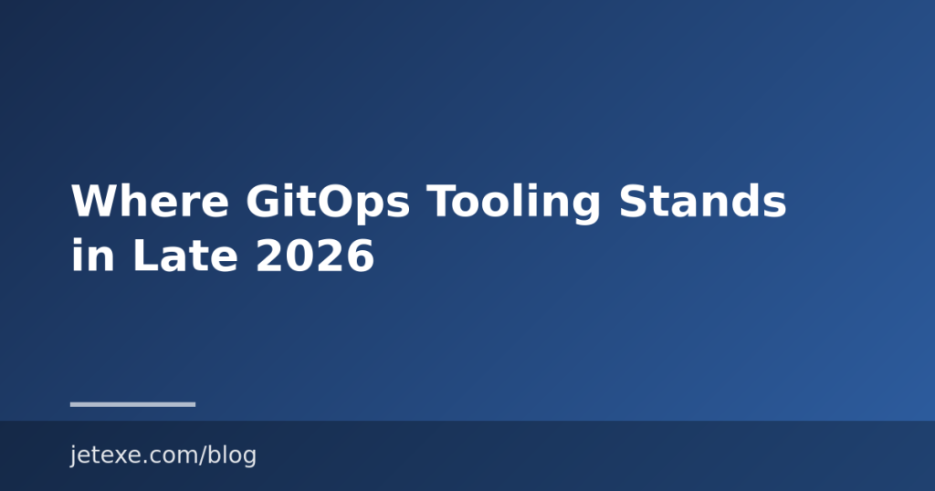 Where GitOps Tooling Stands in Late 2026