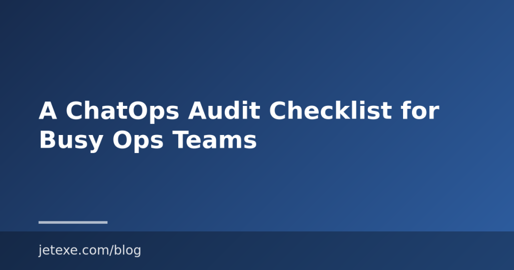 A ChatOps Audit Checklist for Busy Ops Teams