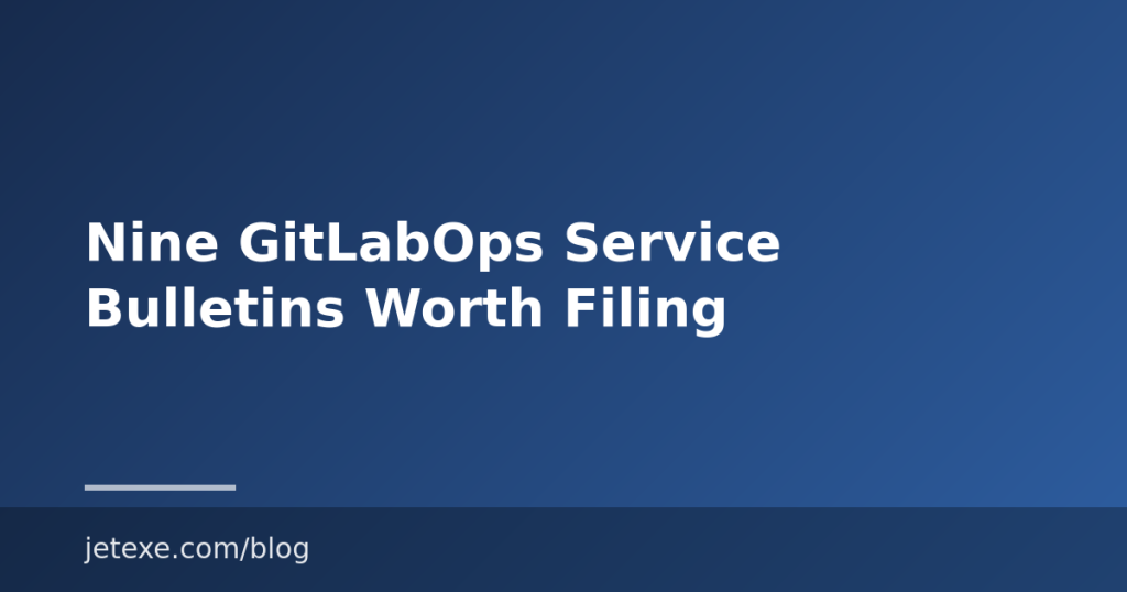 Nine GitLabOps Service Bulletins Worth Filing